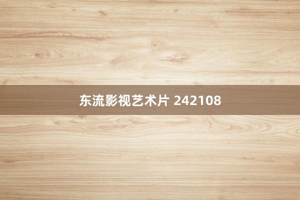 东流影视艺术片 242108