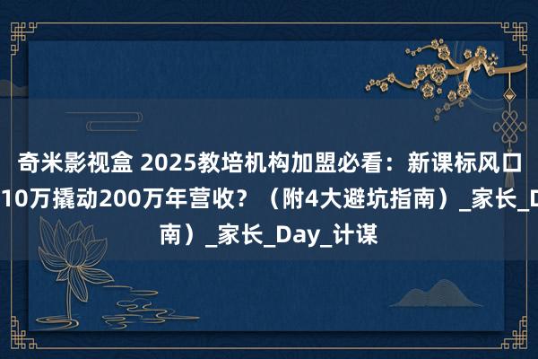 奇米影视盒 2025教培机构加盟必看：新课标风口下何如用10万撬动200万年营收？（附4大避坑指南）_家长_Day_计谋